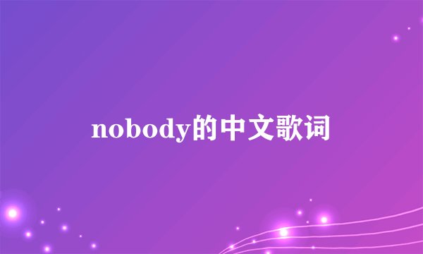 nobody的中文歌词