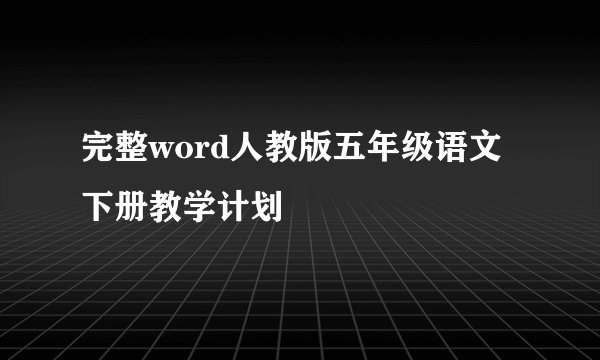 完整word人教版五年级语文下册教学计划