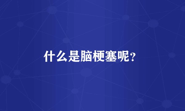 什么是脑梗塞呢？