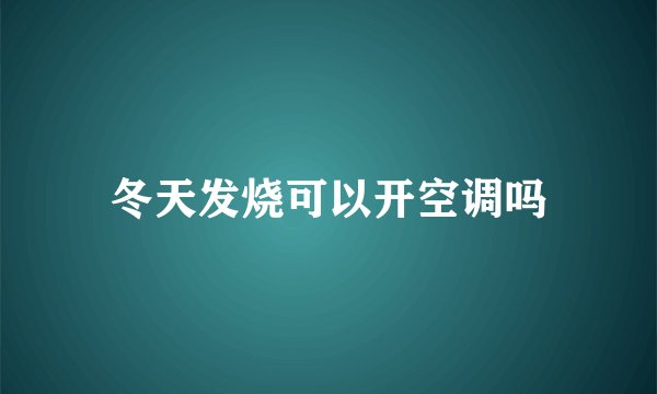 冬天发烧可以开空调吗