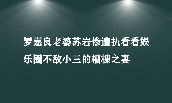 罗嘉良老婆苏岩惨遭扒看看娱乐圈不敌小三的糟糠之妻