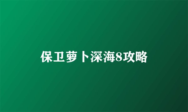 保卫萝卜深海8攻略