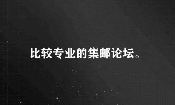 比较专业的集邮论坛。