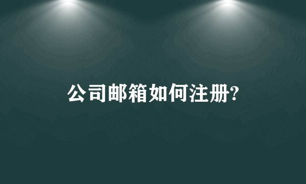 公司邮箱如何注册?