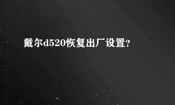 戴尔d520恢复出厂设置？