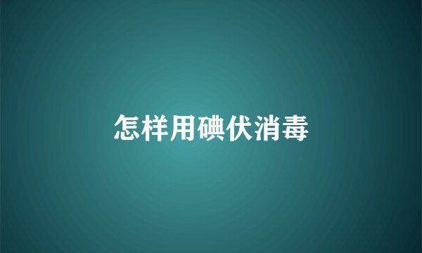 怎样用碘伏消毒