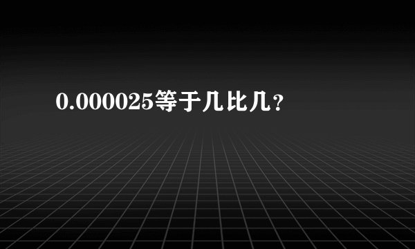0.000025等于几比几？
