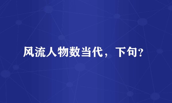 风流人物数当代，下句？