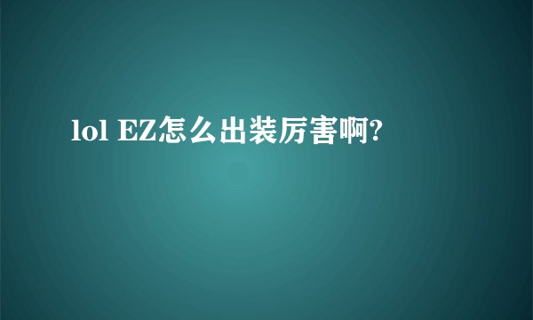 lol EZ怎么出装厉害啊?
