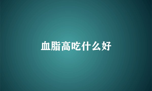 血脂高吃什么好