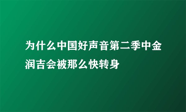 为什么中国好声音第二季中金润吉会被那么快转身