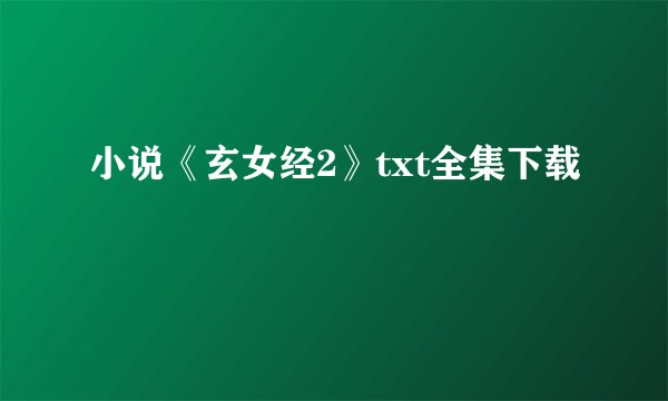 小说《玄女经2》txt全集下载