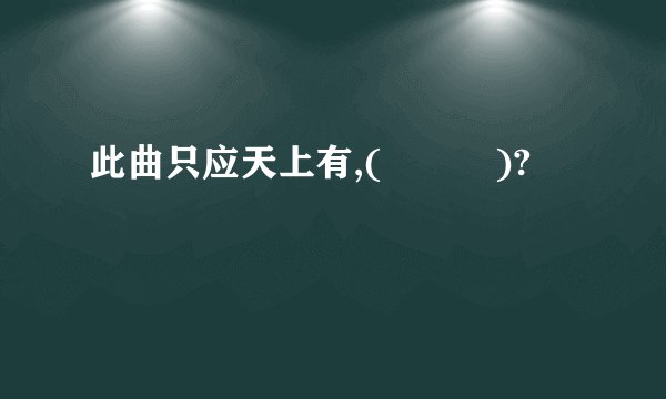 此曲只应天上有,(          )?