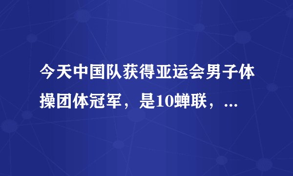 今天中国队获得亚运会男子体操团体冠军，是10蝉联，请问中国亚运军团从参加亚运会9蝉联的都有哪个项目？