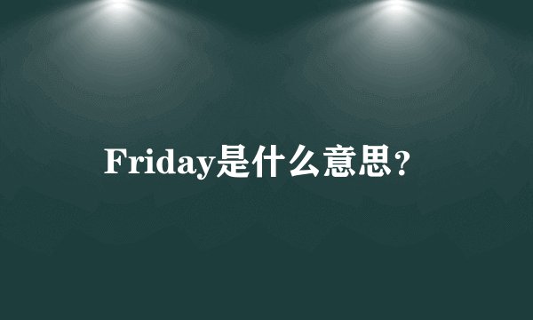Friday是什么意思？