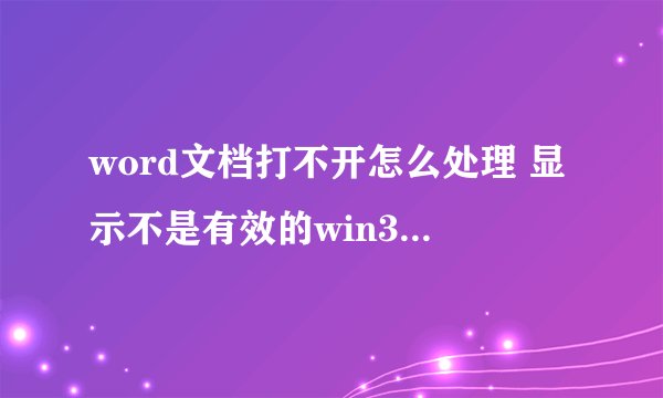 word文档打不开怎么处理 显示不是有效的win32应用程序
