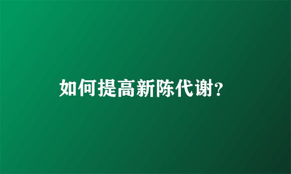 如何提高新陈代谢？