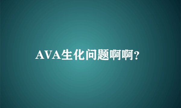 AVA生化问题啊啊？