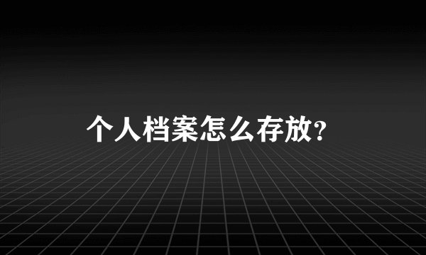 个人档案怎么存放？