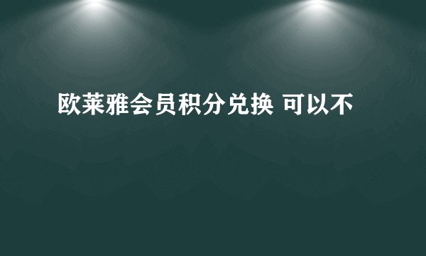 欧莱雅会员积分兑换 可以不