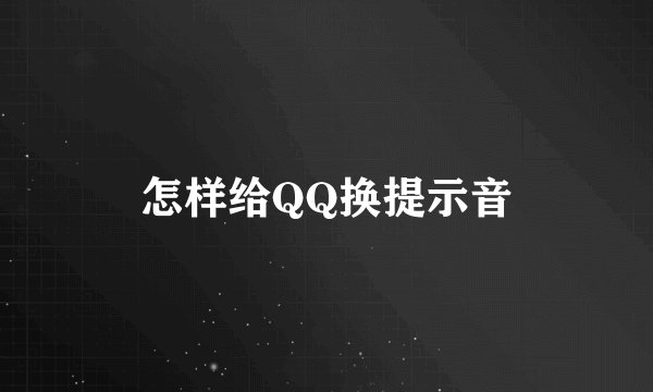 怎样给QQ换提示音