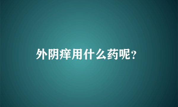 外阴痒用什么药呢？