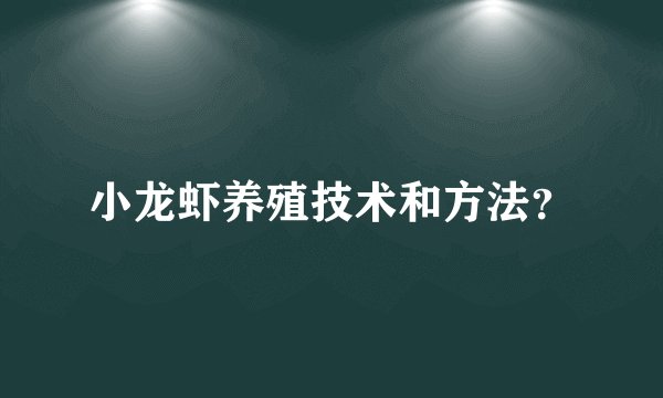 小龙虾养殖技术和方法？