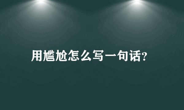 用尴尬怎么写一句话？
