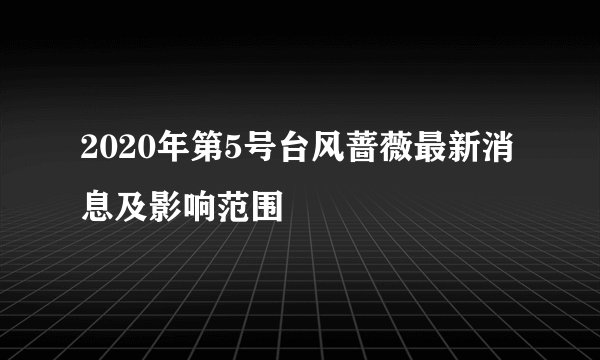 2020年第5号台风蔷薇最新消息及影响范围