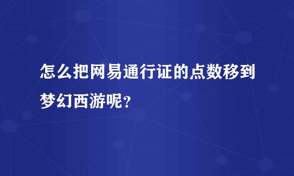 怎么把网易通行证的点数移到梦幻西游呢？