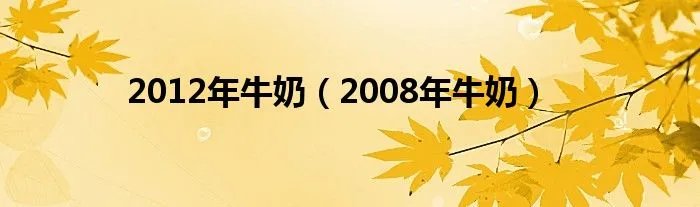 2012年牛奶（2008年牛奶）