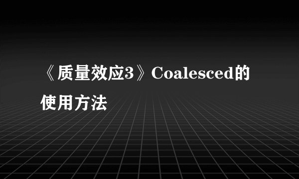 《质量效应3》Coalesced的使用方法
