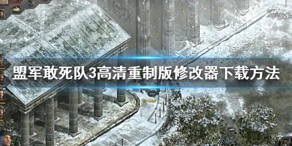 《盟军敢死队3高清重制版》修改器怎么下载？修改器下载方法