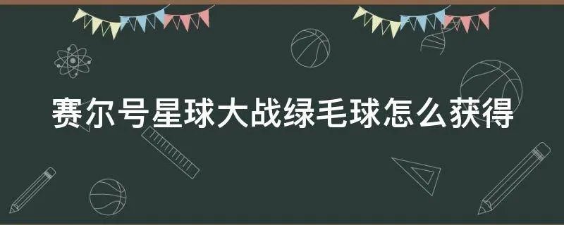 赛尔号星球大战绿毛球怎么获得