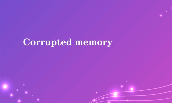 Corrupted memory