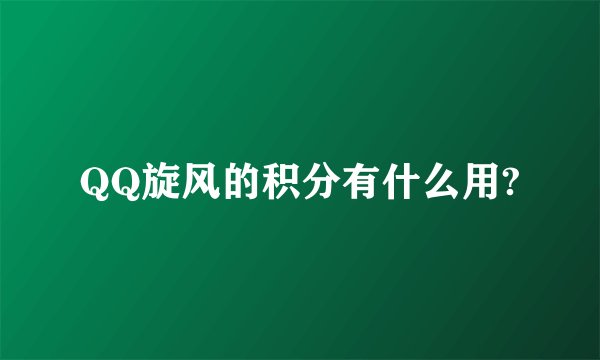 QQ旋风的积分有什么用?