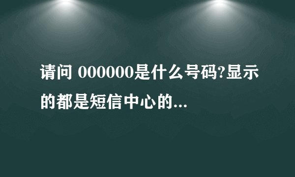 请问 000000是什么号码?显示的都是短信中心的号码吗?
