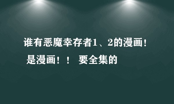 谁有恶魔幸存者1、2的漫画！ 是漫画！！ 要全集的