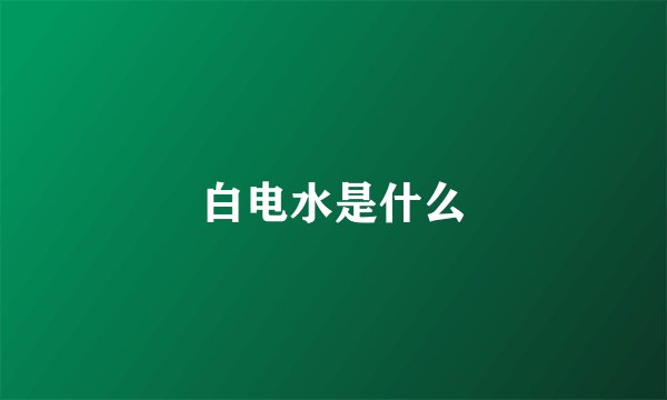 白电水是什么
