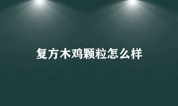 复方木鸡颗粒怎么样