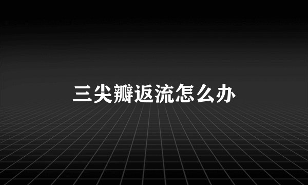 三尖瓣返流怎么办