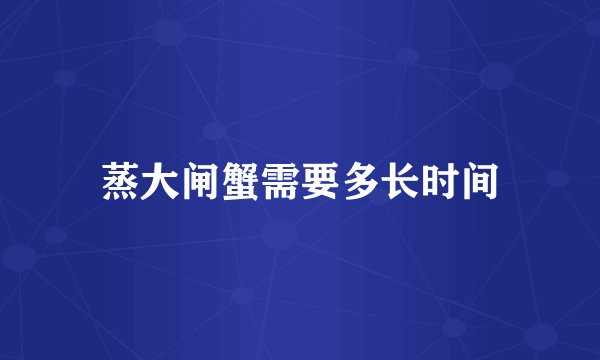 蒸大闸蟹需要多长时间