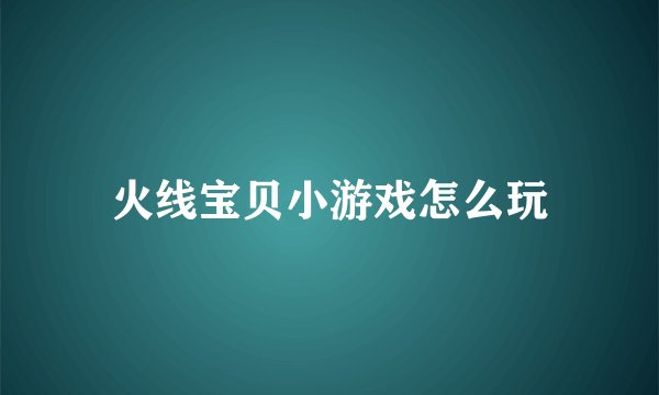 火线宝贝小游戏怎么玩