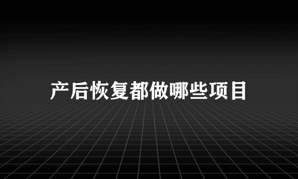 产后恢复都做哪些项目
