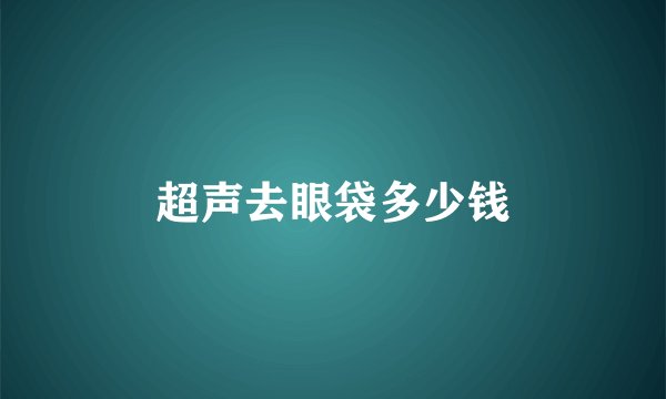 超声去眼袋多少钱