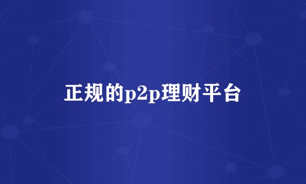 正规的p2p理财平台