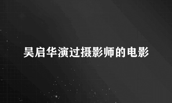 吴启华演过摄影师的电影