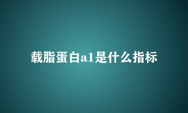 载脂蛋白a1是什么指标
