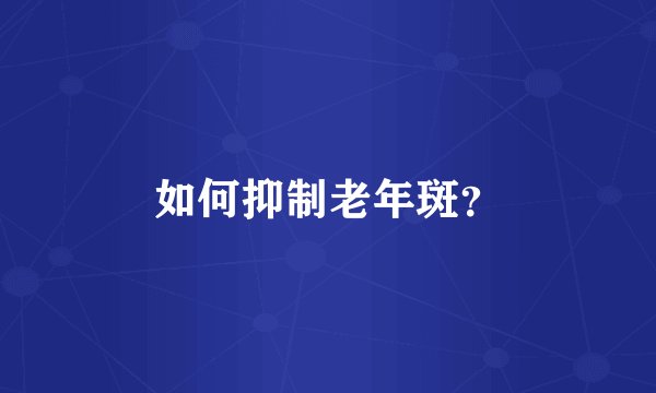 如何抑制老年斑？