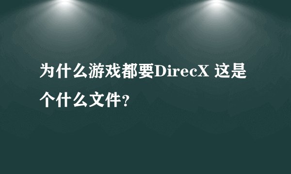 为什么游戏都要DirecX 这是个什么文件？
